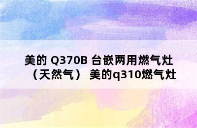 美的 Q370B 台嵌两用燃气灶（天然气） 美的q310燃气灶